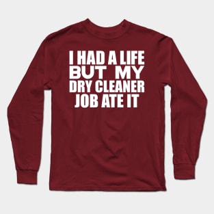 I had a life, but my dry cleaner job ate it Long Sleeve T-Shirt